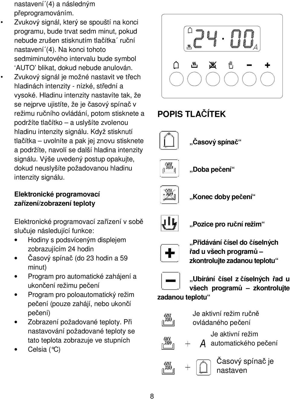 Hladinu intenzity nastavíte tak, že se nejprve ujistíte, že je časový spínač v režimu ručního ovládání, potom stisknete a podržíte tlačítko a uslyšíte zvolenou hladinu intenzity signálu.