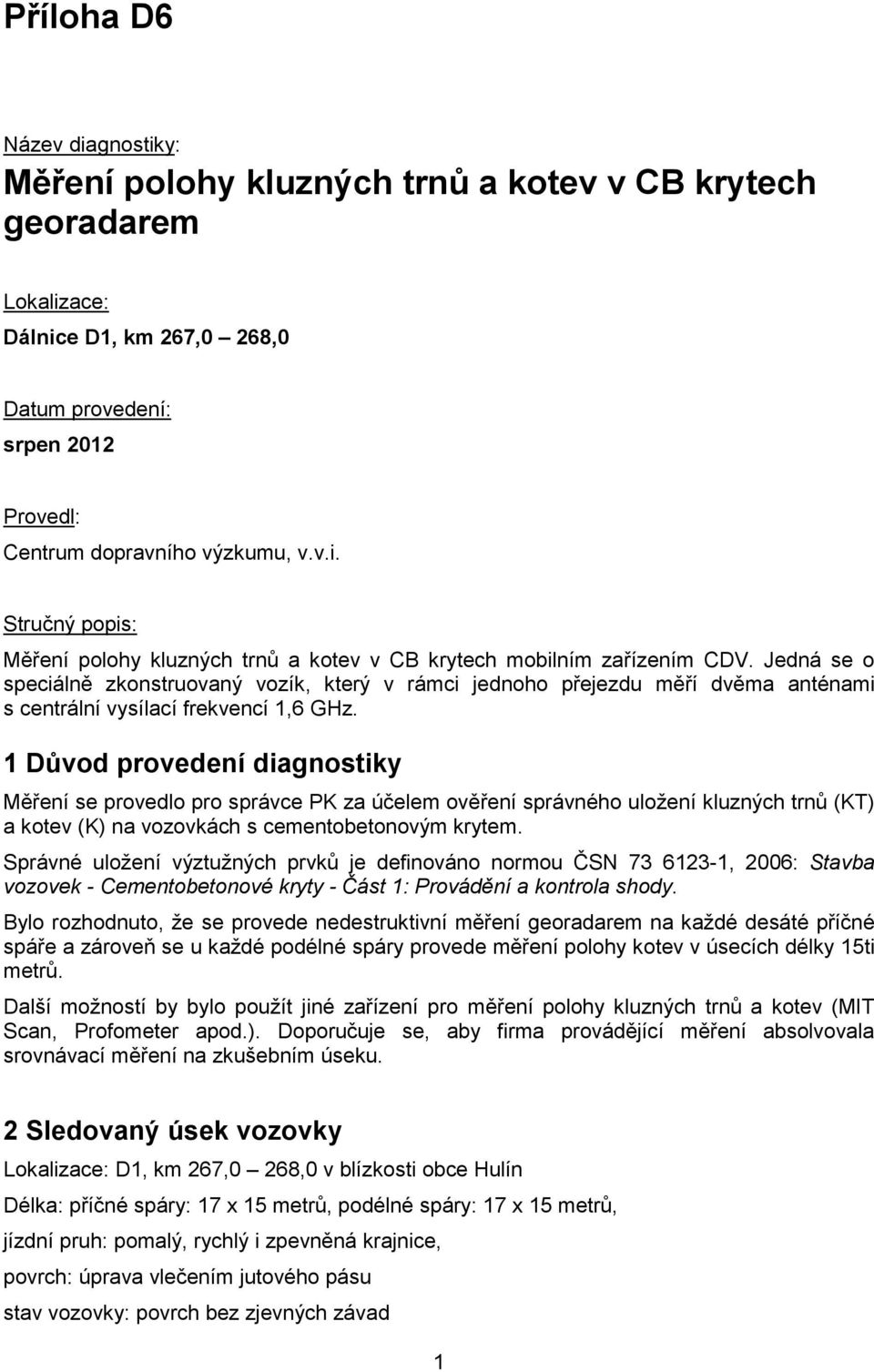 1 Důvod provedení diagnostiky Měření se provedlo pro správce PK za účelem ověření správného uložení kluzných trnů (KT) a kotev (K) na vozovkách s cementobetonovým krytem.