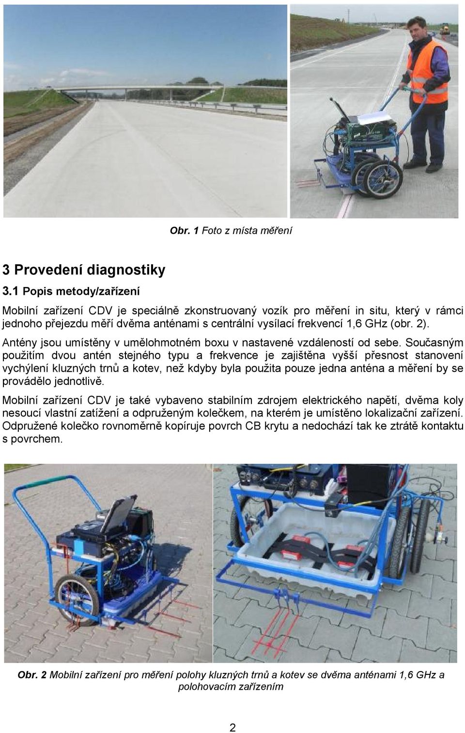Antény jsou umístěny v umělohmotném boxu v nastavené vzdáleností od sebe.