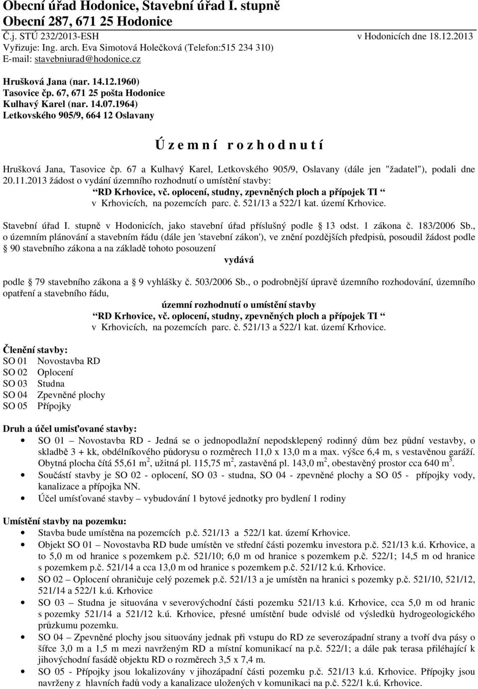 1964) Letkovského 905/9, 664 12 Oslavany Ú z e m n í r o z h o d n u t í Hrušková Jana, Tasovice čp. 67 a Kulhavý Karel, Letkovského 905/9, Oslavany (dále jen "žadatel"), podali dne 20.11.