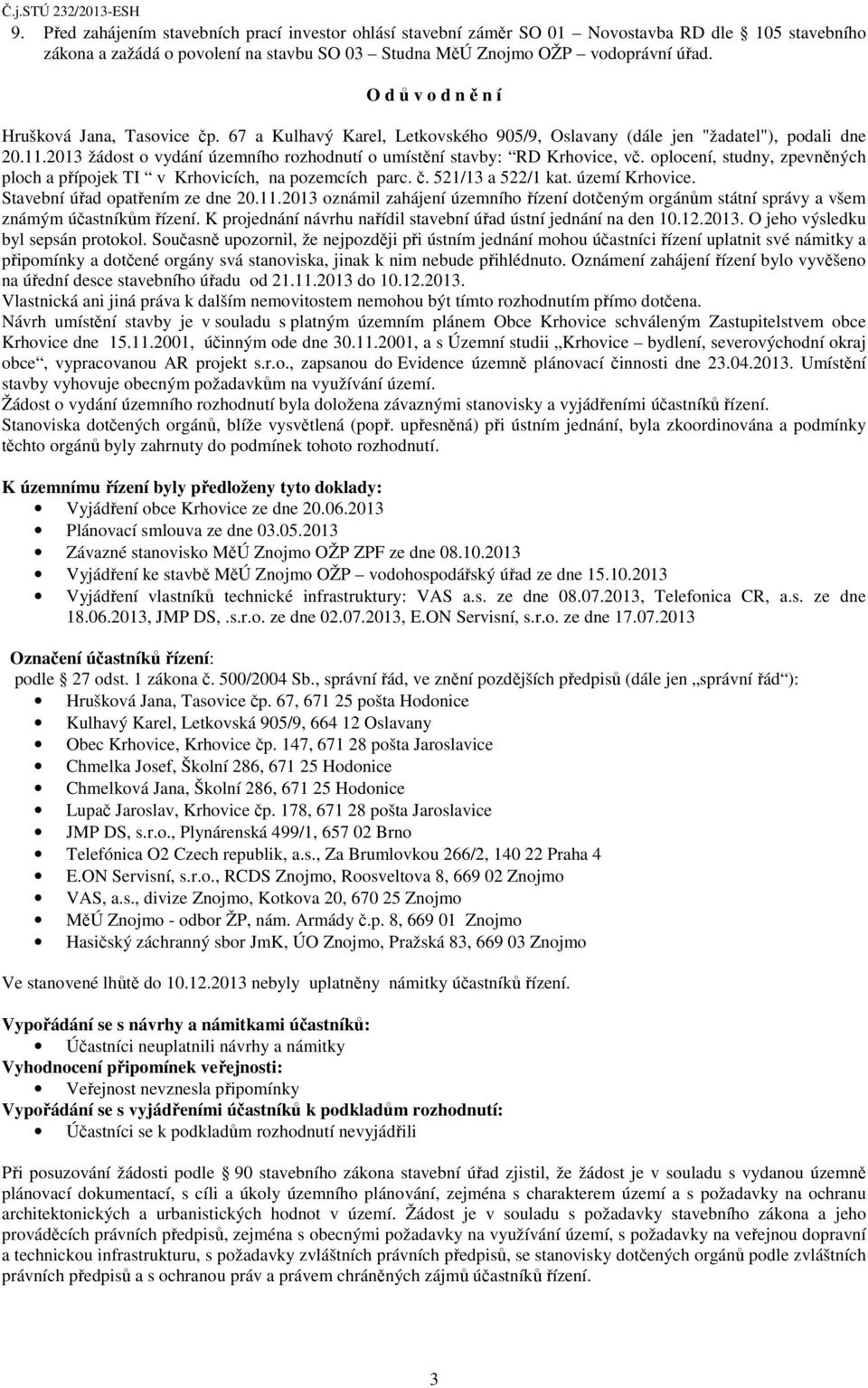 2013 žádost o vydání územního rozhodnutí o umístění stavby: RD Krhovice, vč. oplocení, studny, zpevněných ploch a přípojek TI v Krhovicích, na pozemcích parc. č. 521/13 a 522/1 kat. území Krhovice.