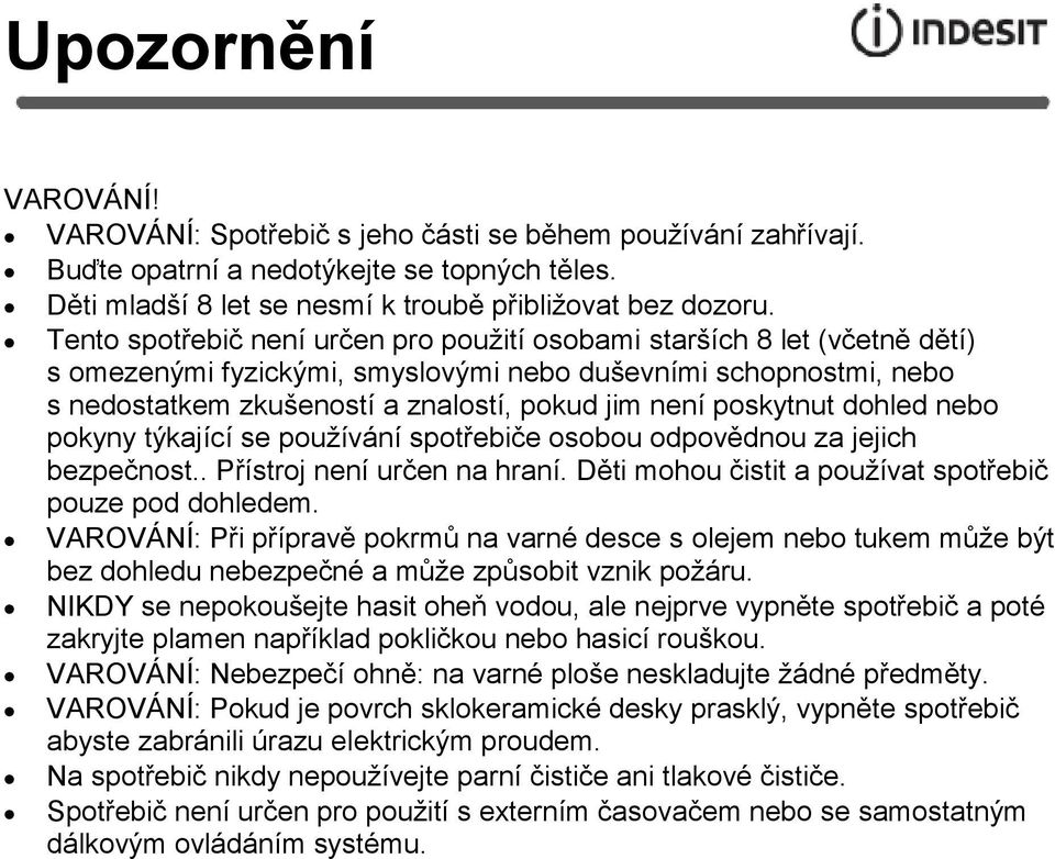 poskytnut dohled nebo pokyny týkající se používání spotřebiče osobou odpovědnou za jejich bezpečnost.. Přístroj není určen na hraní. Děti mohou čistit a používat spotřebič pouze pod dohledem.