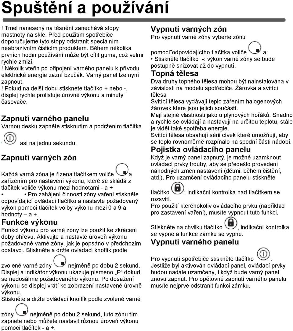 ! Pokud na delší dobu stisknete tlačítko + nebo -, displej rychle prolistuje úrovně výkonu a minuty časovače.