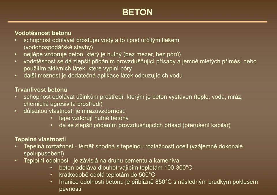 účinkům prostředí, kterým je beton vystaven (teplo, voda, mráz, chemická agresivita prostředí) důležitou vlastností je mrazuvzdornost: lépe vzdorují hutné betony dá se zlepšit přidáním