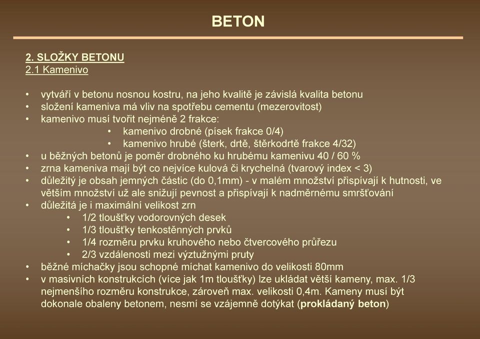 (písek frakce 0/4) kamenivo hrubé (šterk, drtě, štěrkodrtě frakce 4/32) u běžných betonů je poměr drobného ku hrubému kamenivu 40 / 60 % zrna kameniva mají být co nejvíce kulová či krychelná (tvarový