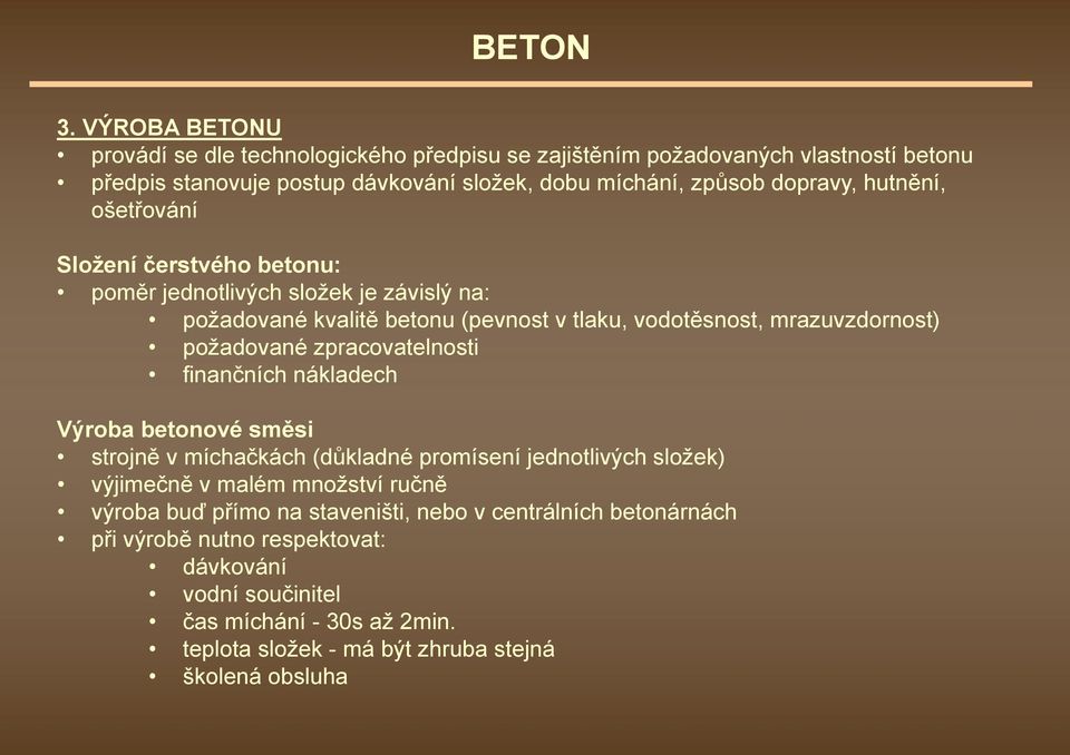 zpracovatelnosti finančních nákladech Výroba betonové směsi strojně v míchačkách (důkladné promísení jednotlivých složek) výjimečně v malém množství ručně výroba buď přímo na