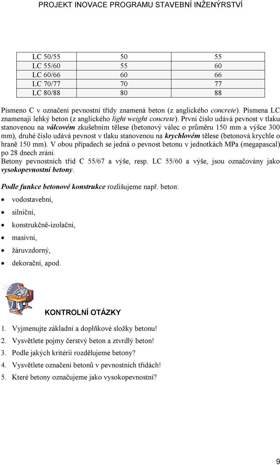První číslo udává pevnost v tlaku stanovenou na válcovém zkušebním tělese (betonový válec o průměru 150 mm a výšce 300 mm), druhé číslo udává pevnost v tlaku stanovenou na krychlovém tělese (betonová