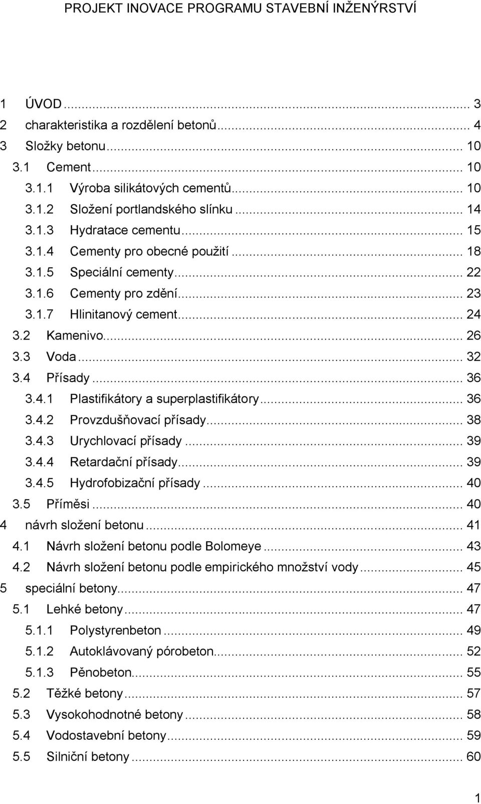 .. 36 3.4.2 Provzdušňovací přísady... 38 3.4.3 Urychlovací přísady... 39 3.4.4 Retardační přísady... 39 3.4.5 Hydrofobizační přísady... 40 3.5 Příměsi... 40 4 návrh složení betonu... 41 4.