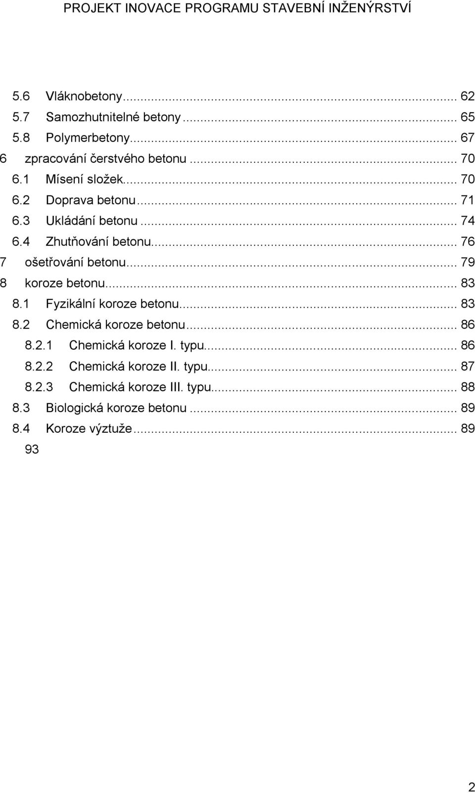 .. 79 8 koroze betonu... 83 8.1 Fyzikální koroze betonu... 83 8.2 Chemická koroze betonu... 86 8.2.1 Chemická koroze I. typu.