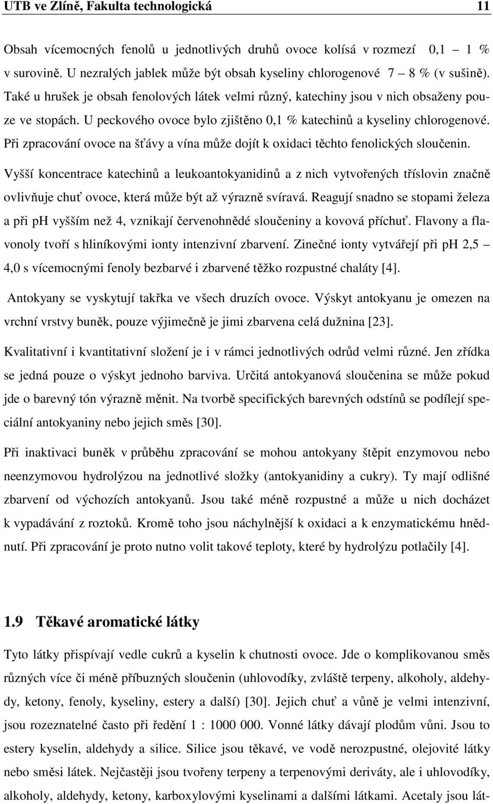 U peckového ovoce bylo zjištěno 0,1 % katechinů a kyseliny chlorogenové. Při zpracování ovoce na šťávy a vína může dojít k oxidaci těchto fenolických sloučenin.