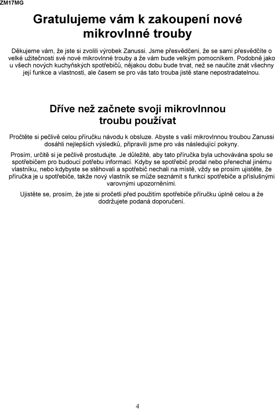 Podobně jako u všech nových kuchyňských spotřebičů, nějakou dobu bude trvat, než se naučíte znát všechny její funkce a vlastnosti, ale časem se pro vás tato trouba jistě stane nepostradatelnou.