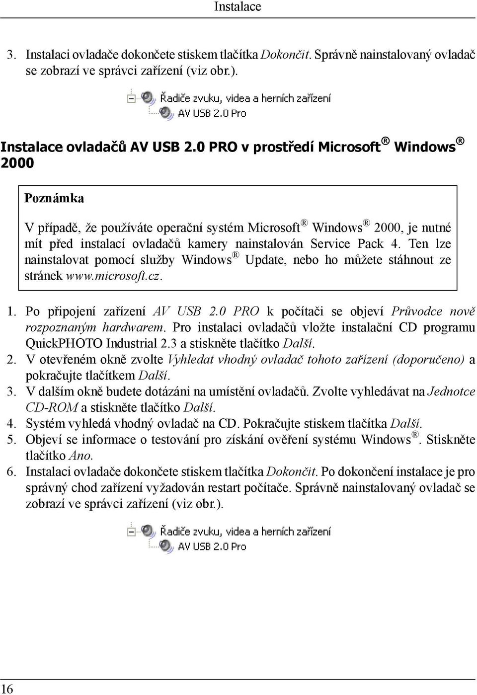 Ten lze nainstalovat pomocí služby Windows Update, nebo ho můžete stáhnout ze stránek www.microsoft.cz. 1. Po připojení zařízení AV USB 2.