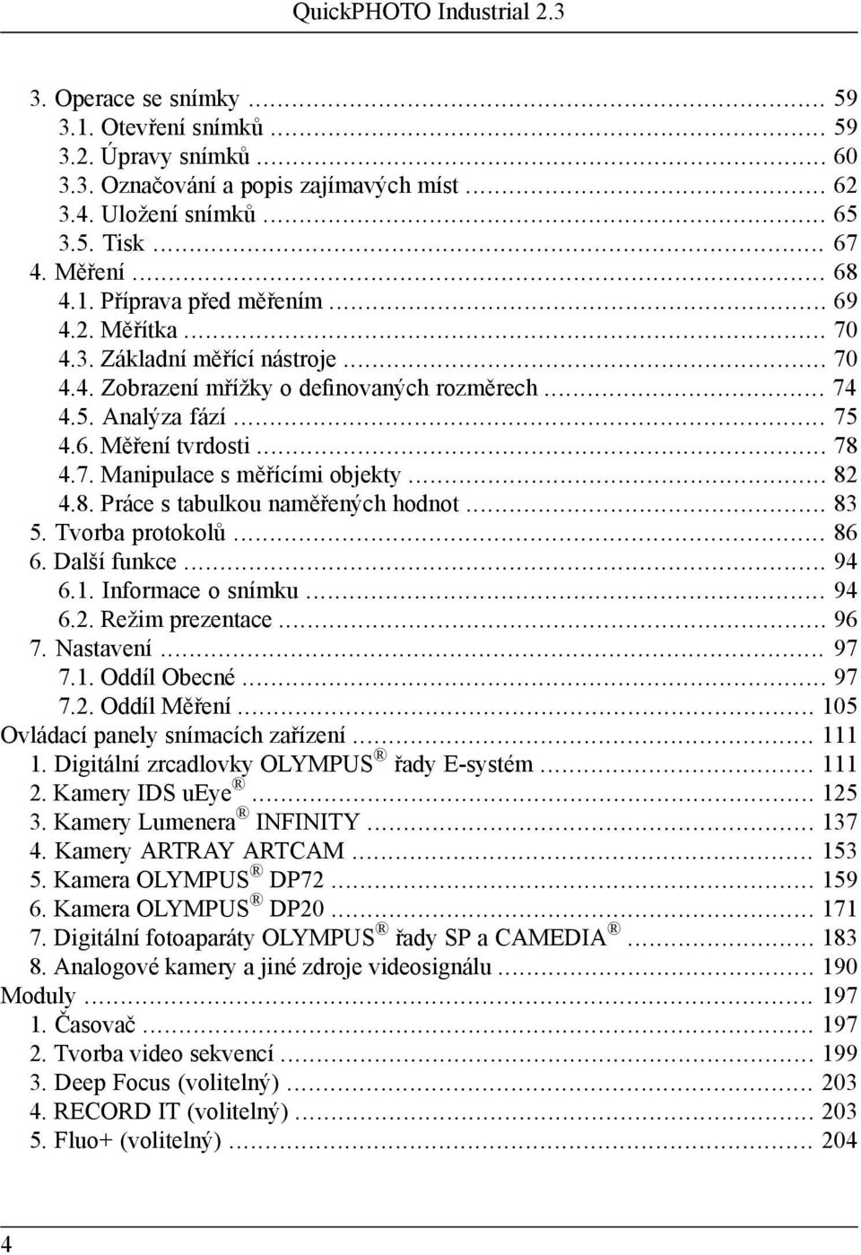 .. 78 4.7. Manipulace s měřícími objekty... 82 4.8. Práce s tabulkou naměřených hodnot... 83 5. Tvorba protokolů... 86 6. Další funkce... 94 6.1. Informace o snímku... 94 6.2. Režim prezentace... 96 7.