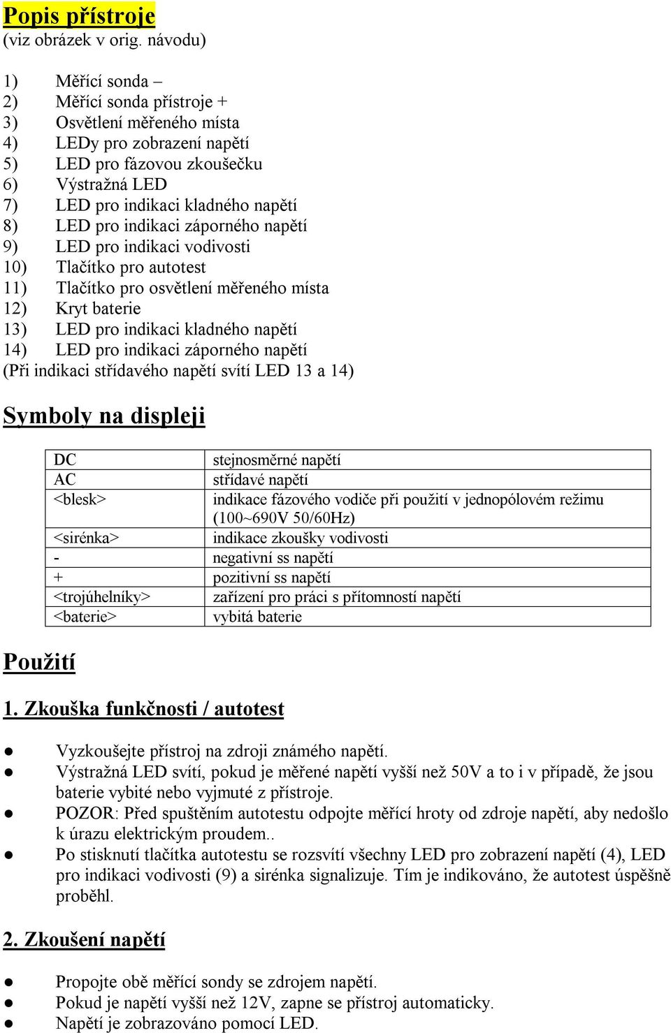 pro indikaci záporného napětí 9) LED pro indikaci vodivosti 10) Tlačítko pro autotest 11) Tlačítko pro osvětlení měřeného místa 12) Kryt baterie 13) LED pro indikaci kladného napětí 14) LED pro