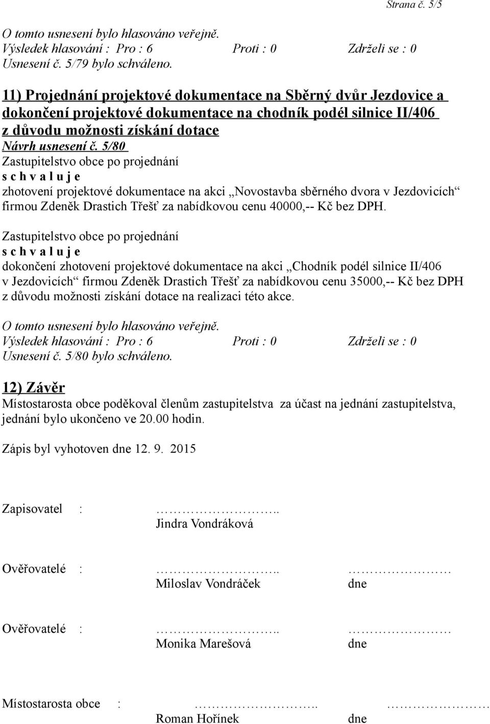 5/80 zhotovení projektové dokumentace na akci Novostavba sběrného dvora v Jezdovicích firmou Zdeněk Drastich Třešť za nabídkovou cenu 40000,-- Kč bez DPH.