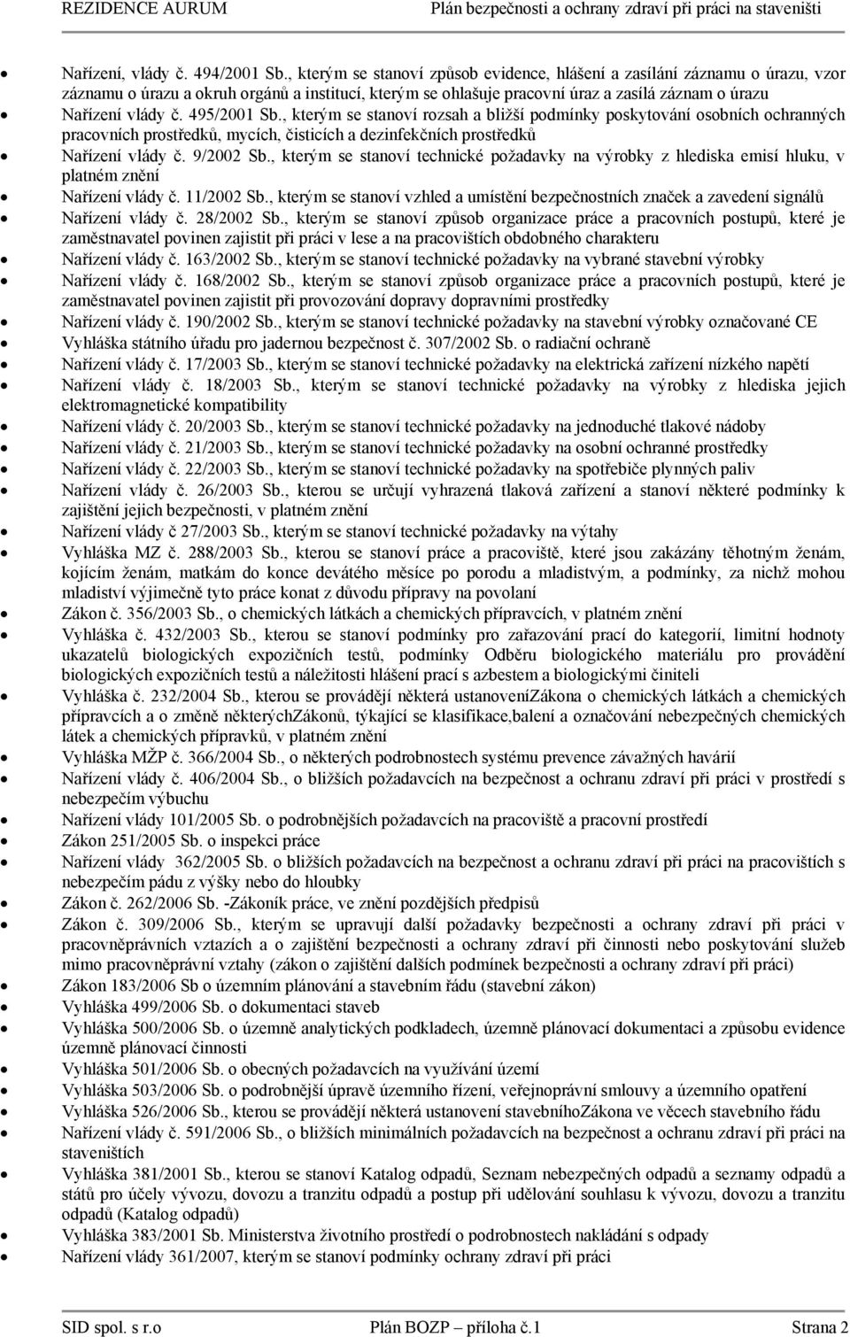 495/2001 Sb., kterým se stanoví rozsah a bližší podmínky poskytování osobních ochranných pracovních prostředků, mycích, čisticích a dezinfekčních prostředků Nařízení vlády č. 9/2002 Sb.