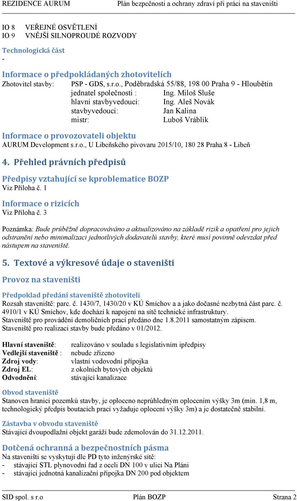 Přehled právních předpisů Předpisy vztahující se kproblematice BOZP Viz Příloha č. 1 Informace o rizicích Viz Příloha č.