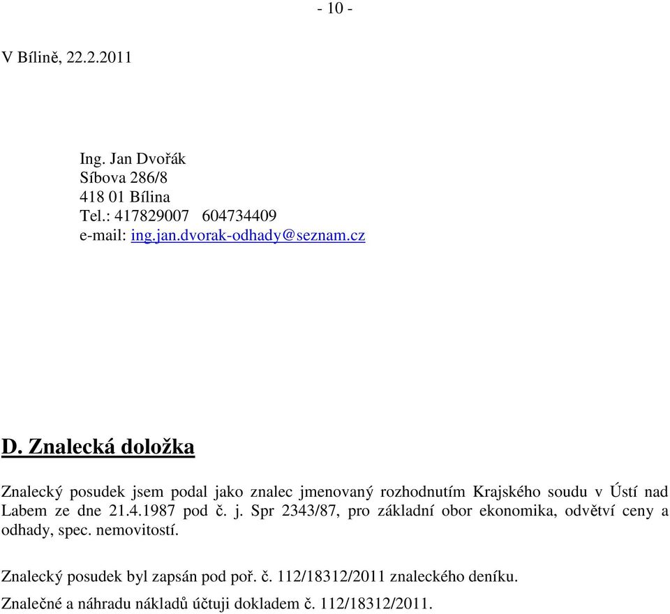 Znalecká doložka Znalecký posudek jsem podal jako znalec jmenovaný rozhodnutím Krajského soudu v Ústí nad Labem ze dne 21.4.