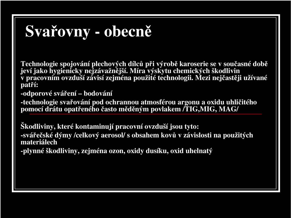 Mezi nejčastěji užívané patří: -odporové sváření bodování -technologie svařování pod ochrannou atmosférou argonu a oxidu uhličitého pomocí drátu opatřeného