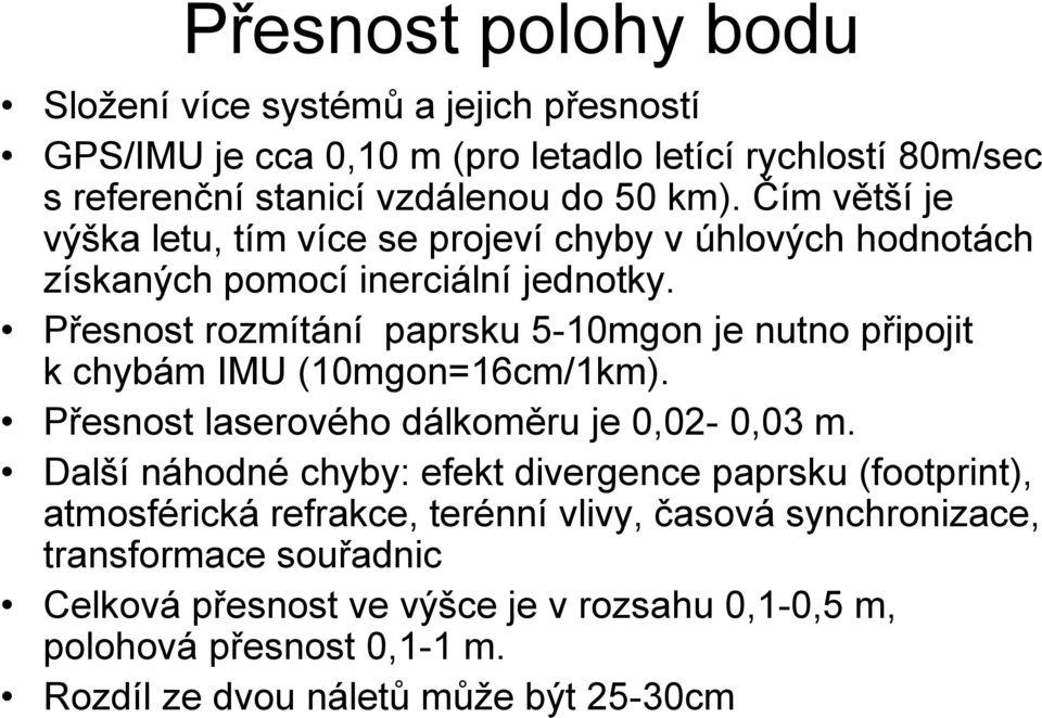 Přesnost rozmítání paprsku 5-10mgon je nutno připojit k chybám IMU (10mgon=16cm/1km). Přesnost laserového dálkoměru je 0,02-0,03 m.