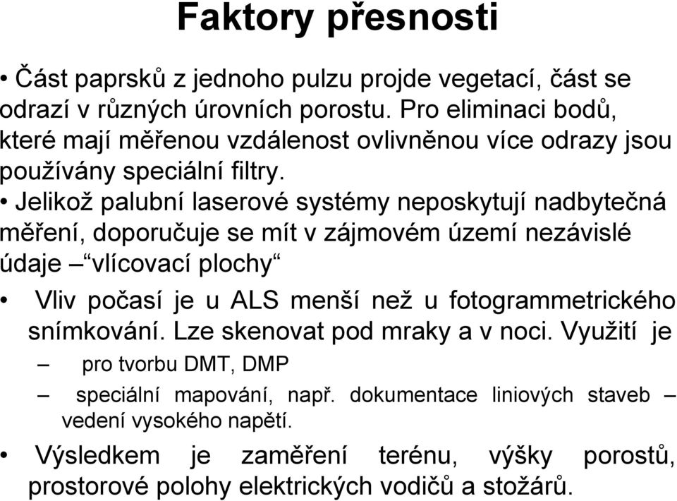 Jelikož palubní laserové systémy neposkytují nadbytečná měření, doporučuje se mít v zájmovém území nezávislé údaje vlícovací plochy Vliv počasí je u ALS menší