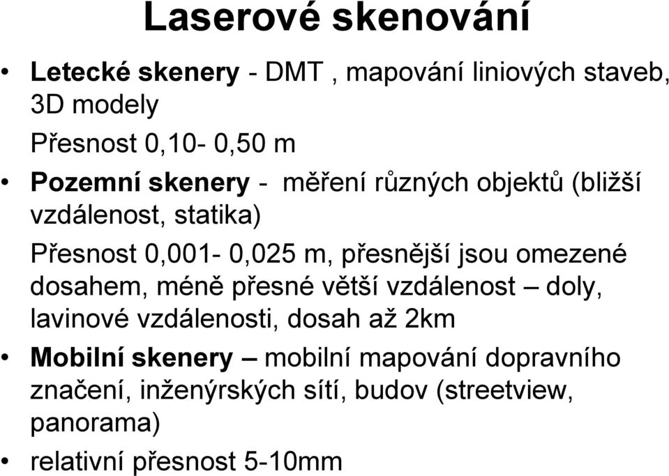 jsou omezené dosahem, méně přesné větší vzdálenost doly, lavinové vzdálenosti, dosah až 2km Mobilní