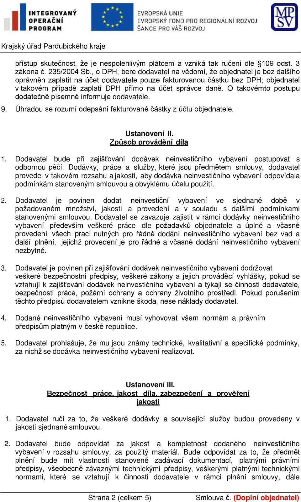 daně. O takovémto postupu dodatečně písemně informuje dodavatele. 9. Úhradou se rozumí odepsání fakturované částky z účtu objednatele. Ustanovení li. Způsob provádění díla 1.