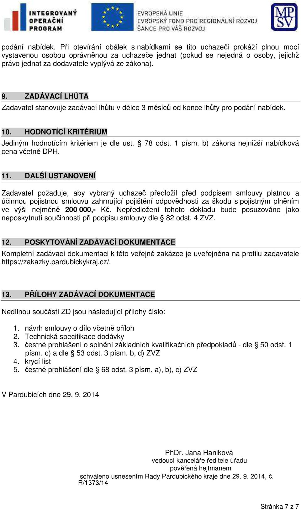 9. ZADÁVACÍ LHŮTA Zadavatel stanovuje zadávací lhůtu v délce 3 měsíců od konce lhůty pro  10. HODNOTÍCÍ KRITÉRIUM Jediným hodnotícím kritériem je dle ust. 78 odst. 1 písm.