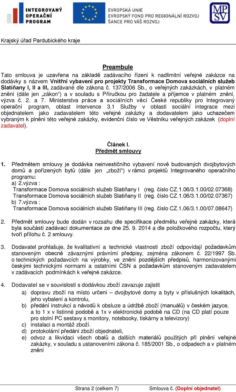 , o veřejných zakázkách, v platném znění (dále jen zákon ) a v souladu s Příručkou pro žadatele a příjemce v platném znění, výzva č. 2. a 7.