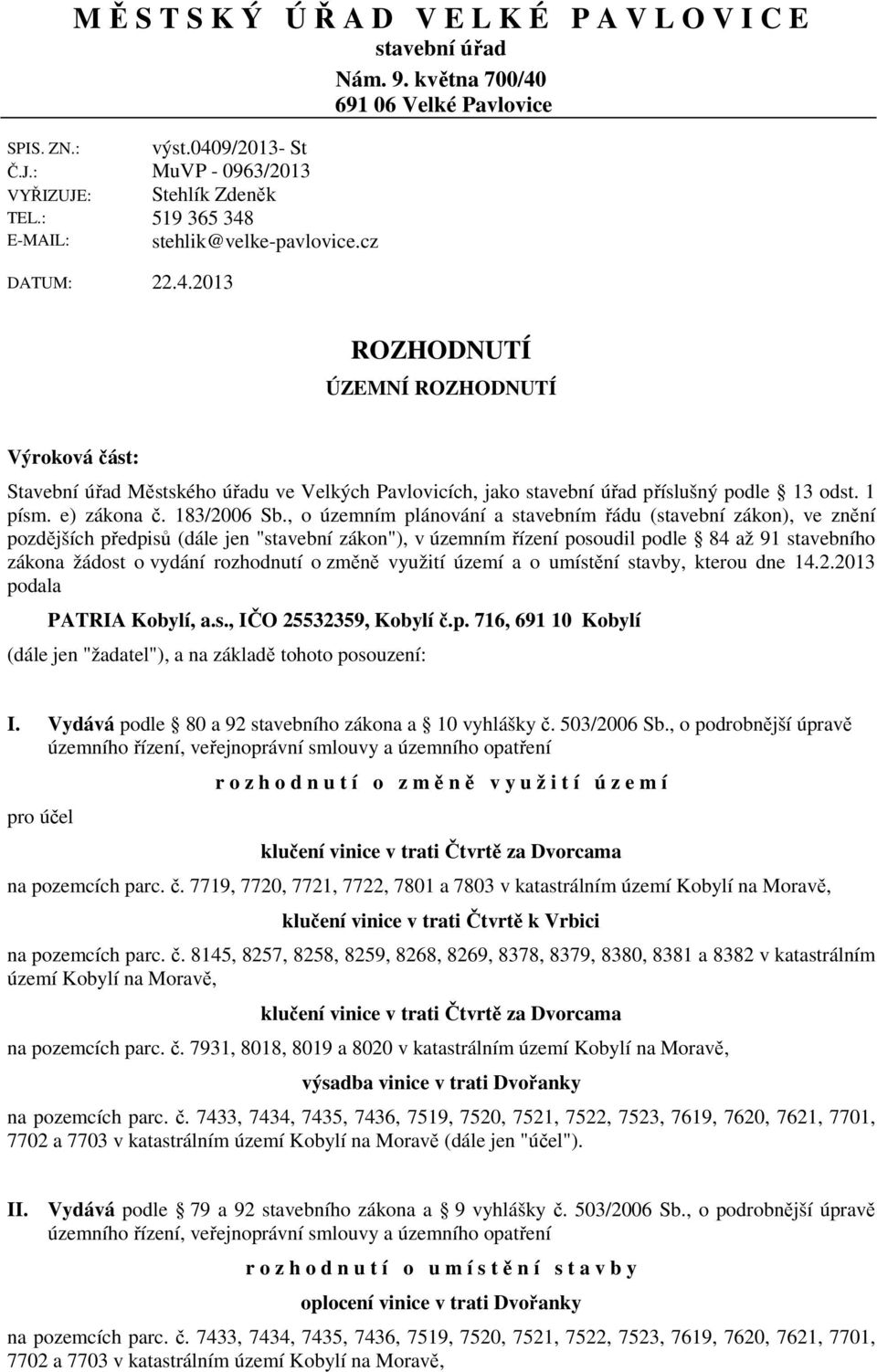 , o územním plánování a stavebním řádu (stavební zákon), ve znění pozdějších předpisů (dále jen "stavební zákon"), v územním řízení posoudil podle 84 až 91 stavebního zákona žádost o vydání