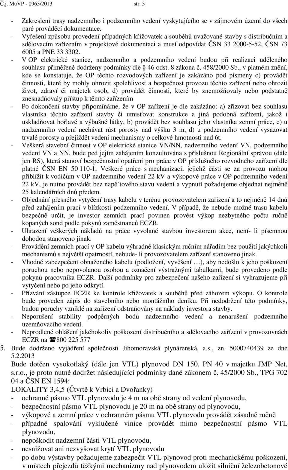 3302. - V OP elektrické stanice, nadzemního a podzemního vedení budou při realizaci uděleného souhlasu přiměřeně dodrženy podmínky dle 46 odst. 8 zákona č. 458/2000 Sb.