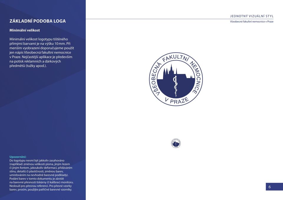 Nejčastější aplikace je především na potisk reklamních a dárkových předmětů (tužky apod.). minimální velikost minimální velikost logotypu tištěného přímými barvami je na výšku 10 mm.