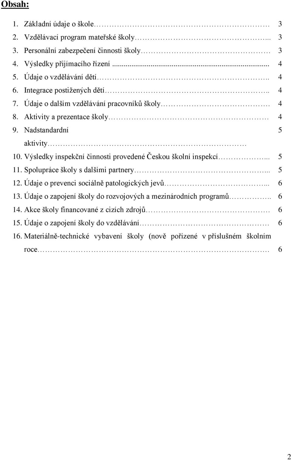 Výsledky inspekční činnosti provedené Českou školní inspekcí... 5 11. Spolupráce školy s dalšími partnery... 5 12. Údaje o prevenci sociálně patologických jevů... 6 13.