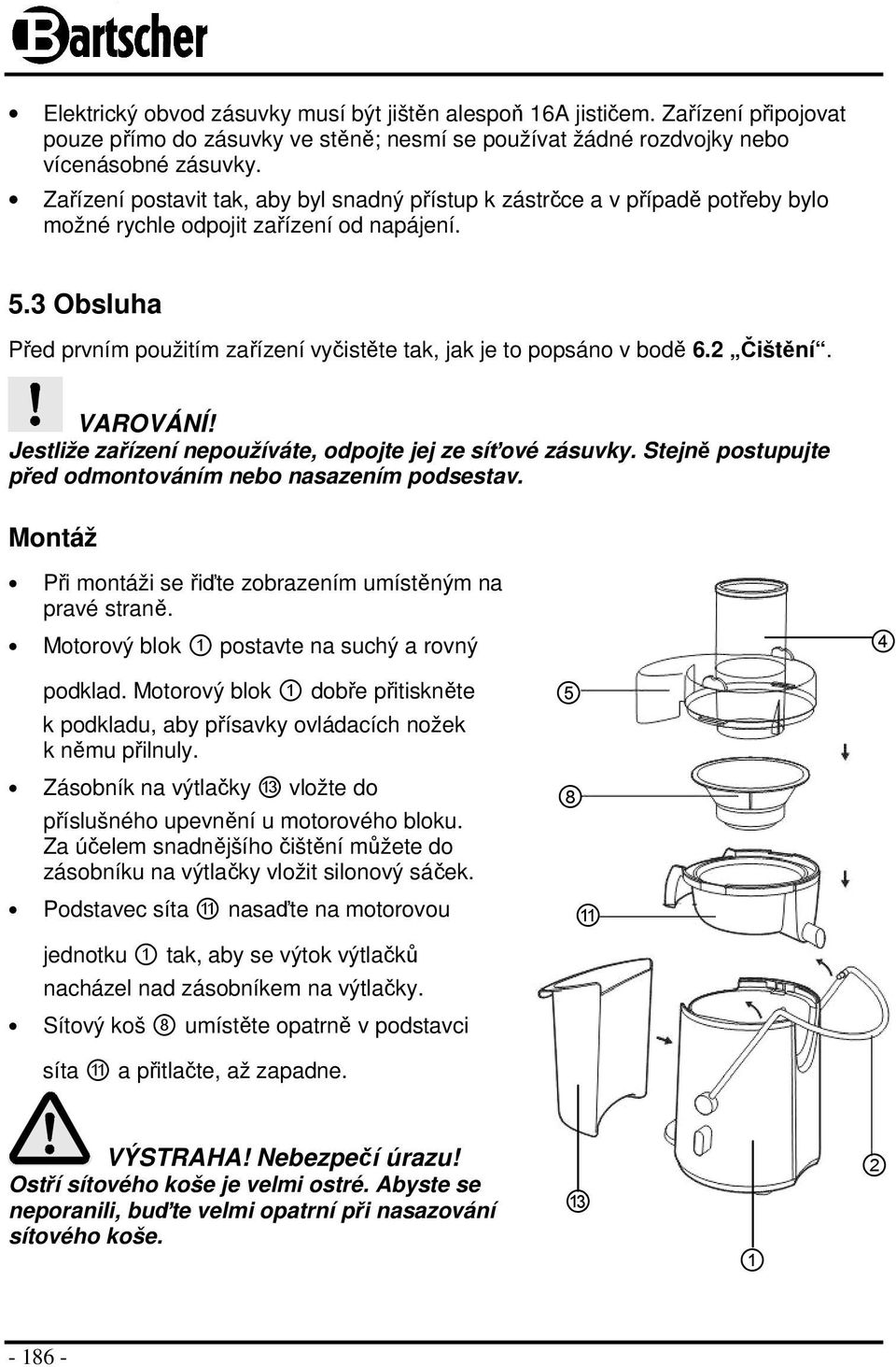 3 Obsluha Před prvním použitím zařízení vyčistěte tak, jak je to popsáno v bodě 6.2 Čištění. Jestliže zařízení nepoužíváte, odpojte jej ze síťové zásuvky.