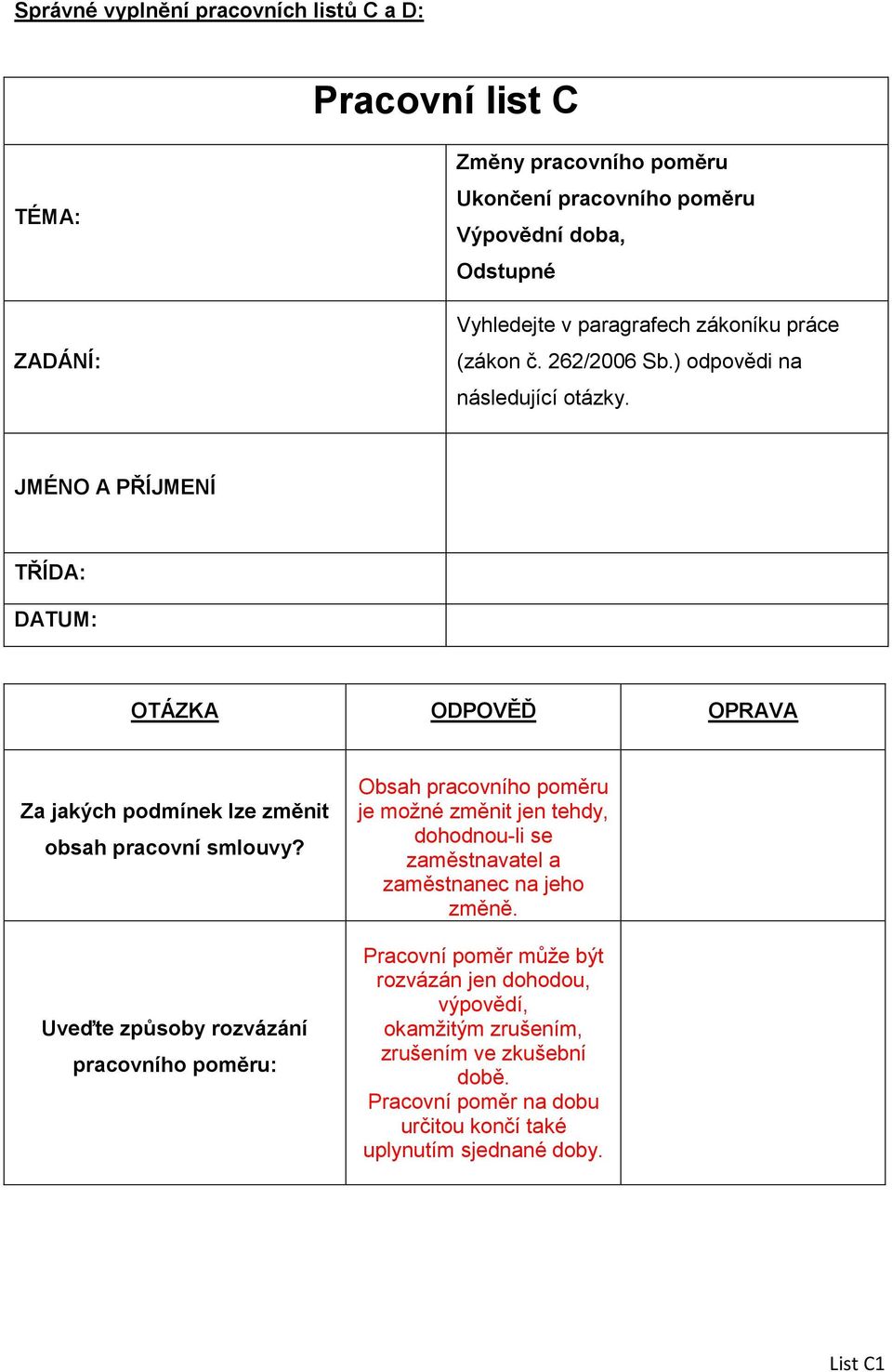 JMÉNO A PŘÍJMENÍ TŘÍDA: DATUM: OTÁZKA ODPOVĚĎ OPRAVA Za jakých podmínek lze změnit obsah pracovní smlouvy?