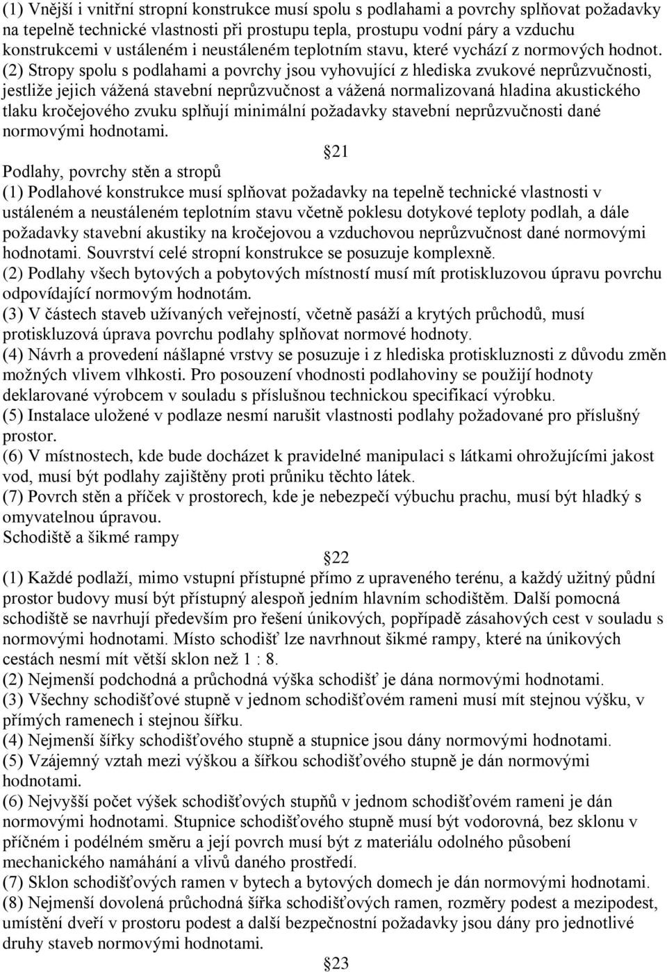 (2) Stropy spolu s podlahami a povrchy jsou vyhovující z hlediska zvukové neprůzvučnosti, jestliže jejich vážená stavební neprůzvučnost a vážená normalizovaná hladina akustického tlaku kročejového