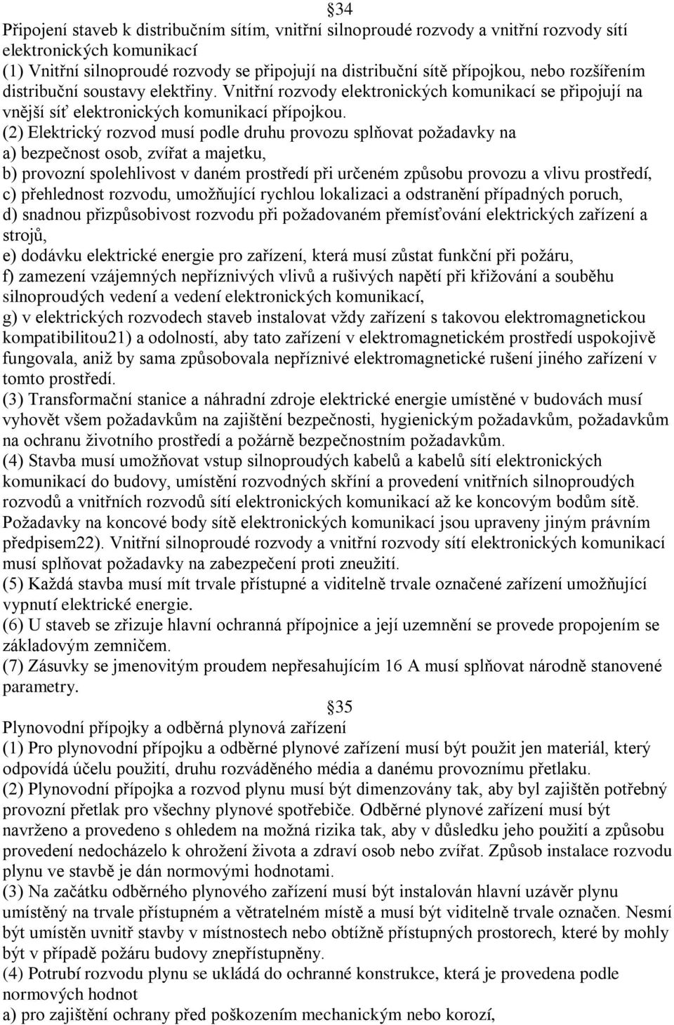 (2) Elektrický rozvod musí podle druhu provozu splňovat požadavky na a) bezpečnost osob, zvířat a majetku, b) provozní spolehlivost v daném prostředí při určeném způsobu provozu a vlivu prostředí, c)