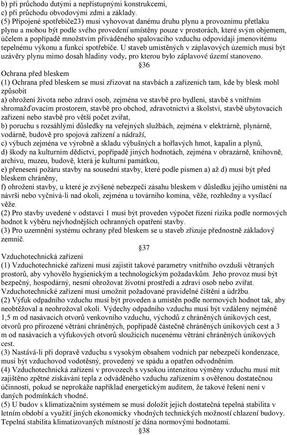 množstvím přiváděného spalovacího vzduchu odpovídají jmenovitému tepelnému výkonu a funkci spotřebiče.