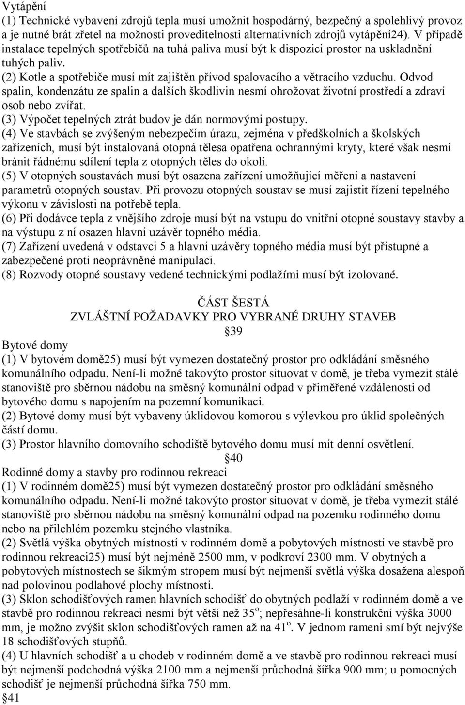 Odvod spalin, kondenzátu ze spalin a dalších škodlivin nesmí ohrožovat životní prostředí a zdraví osob nebo zvířat. (3) Výpočet tepelných ztrát budov je dán normovými postupy.