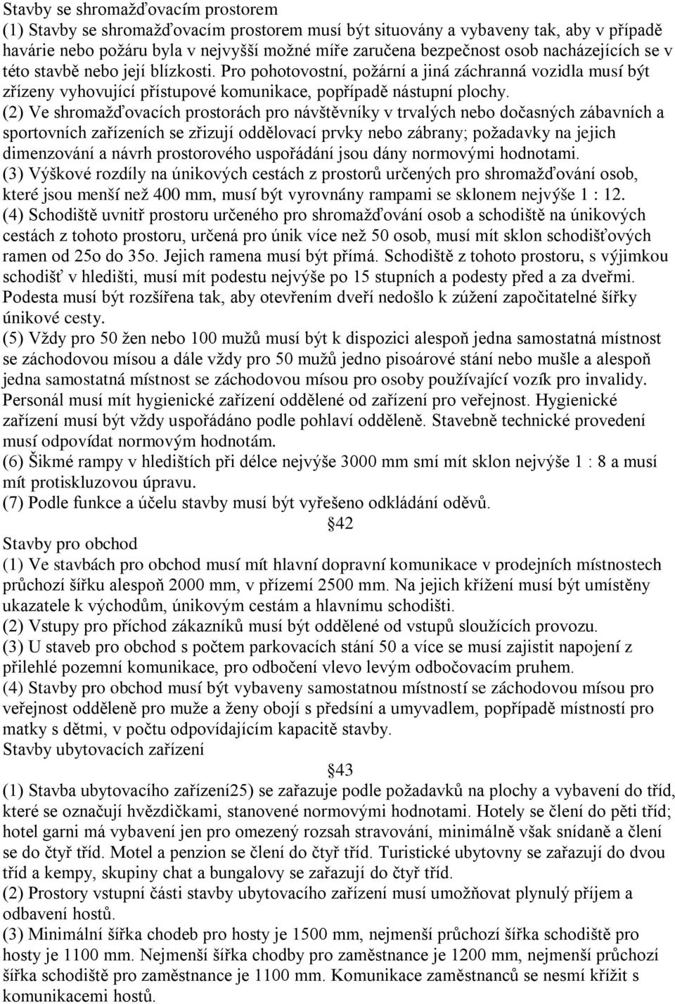 (2) Ve shromažďovacích prostorách pro návštěvníky v trvalých nebo dočasných zábavních a sportovních zařízeních se zřizují oddělovací prvky nebo zábrany; požadavky na jejich dimenzování a návrh