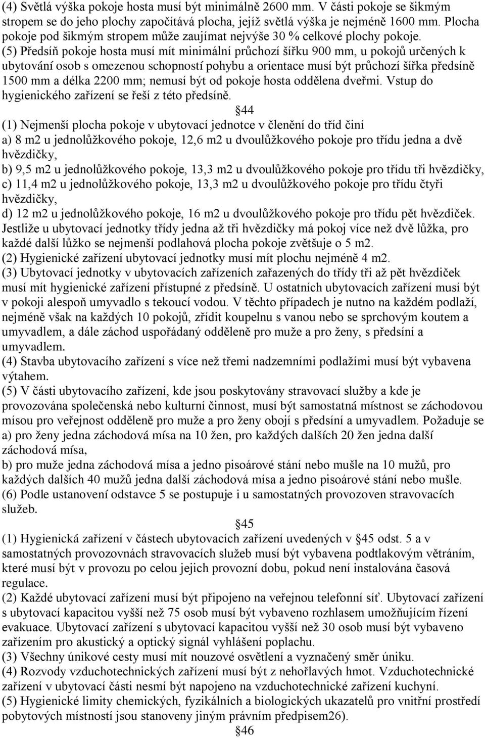 (5) Předsíň pokoje hosta musí mít minimální průchozí šířku 900 mm, u pokojů určených k ubytování osob s omezenou schopností pohybu a orientace musí být průchozí šířka předsíně 1500 mm a délka 2200