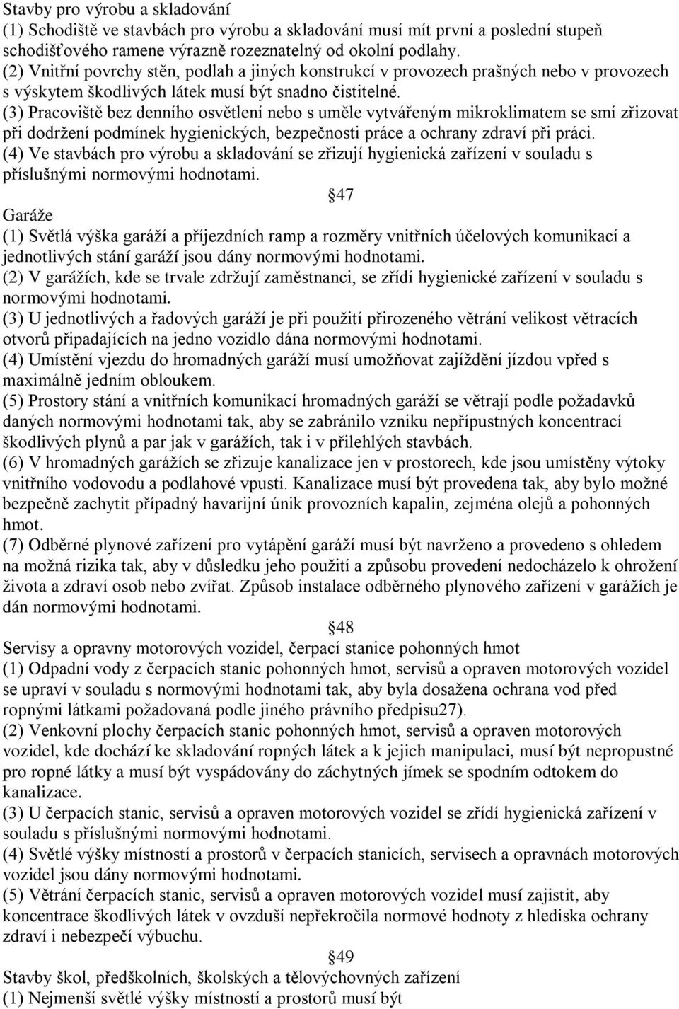 (3) Pracoviště bez denního osvětlení nebo s uměle vytvářeným mikroklimatem se smí zřizovat při dodržení podmínek hygienických, bezpečnosti práce a ochrany zdraví při práci.