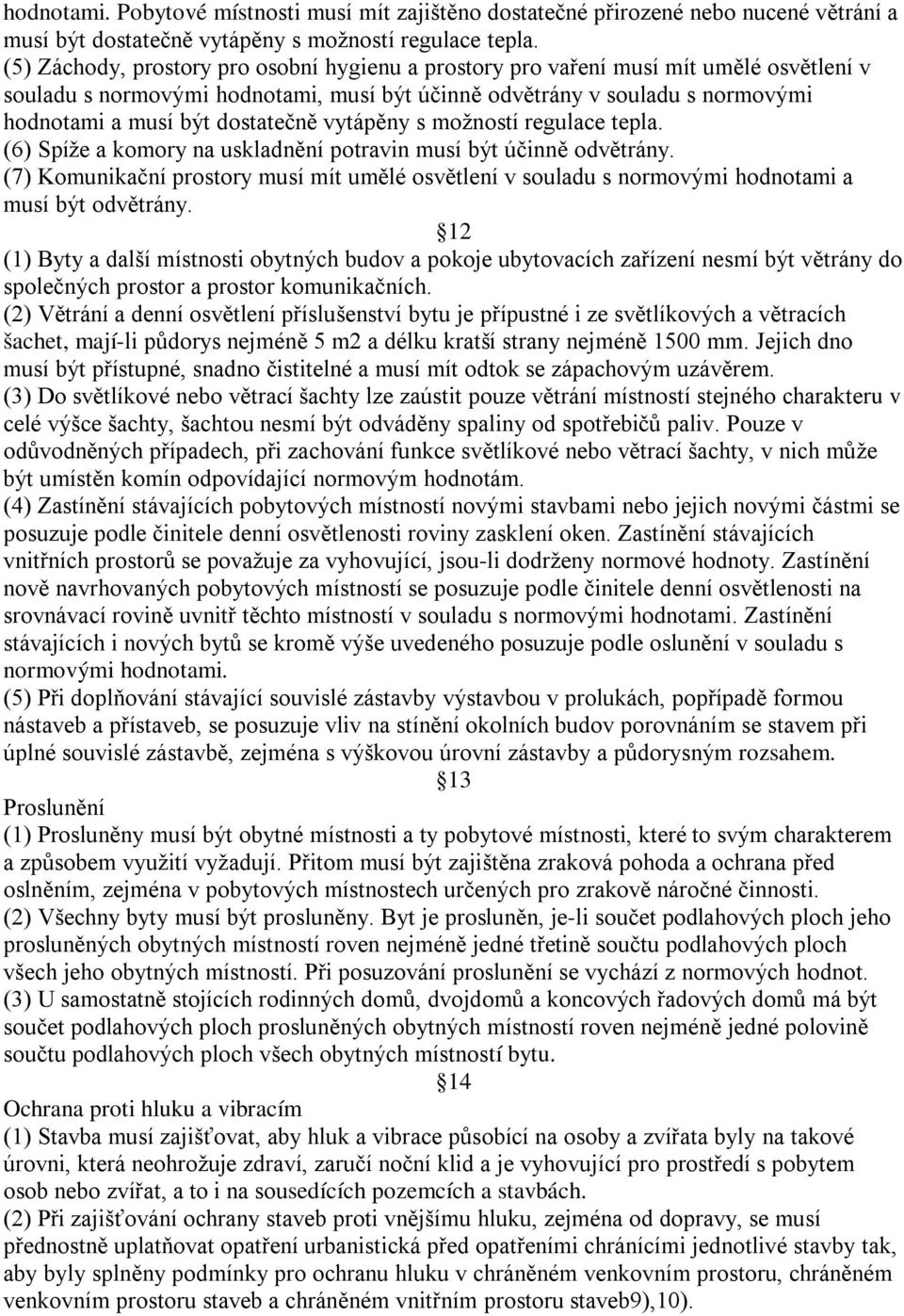 dostatečně vytápěny s možností regulace tepla. (6) Spíže a komory na uskladnění potravin musí být účinně odvětrány.