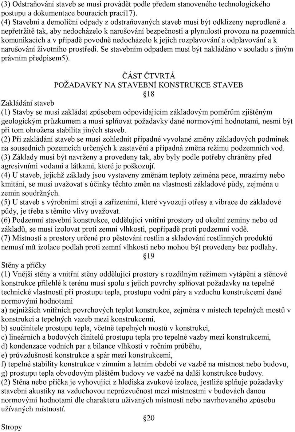 případě povodně nedocházelo k jejich rozplavování a odplavování a k narušování životního prostředí. Se stavebním odpadem musí být nakládáno v souladu s jiným právním předpisem5).