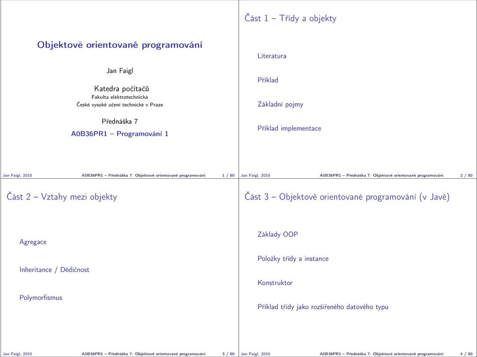 programování 2 / 80 Část 2 Vztahy mezi objekty Část 3 Objektově orientované programování (v Javě) Agregace Inheritance / Dědičnost Polymorfismus Základy OOP Položky třídy a instance Konstruktor