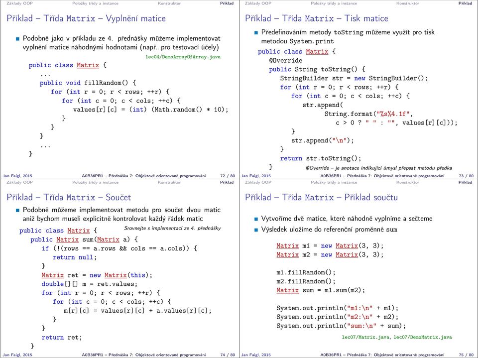 random() * 10); Jan Faigl, 2015 A0B36PR1 Přednáška 7: Objektově orientované programování 72 / 80 Příklad Třída Matrix Součet Podobně můžeme implementovat metodu pro součet dvou matic aniž bychom