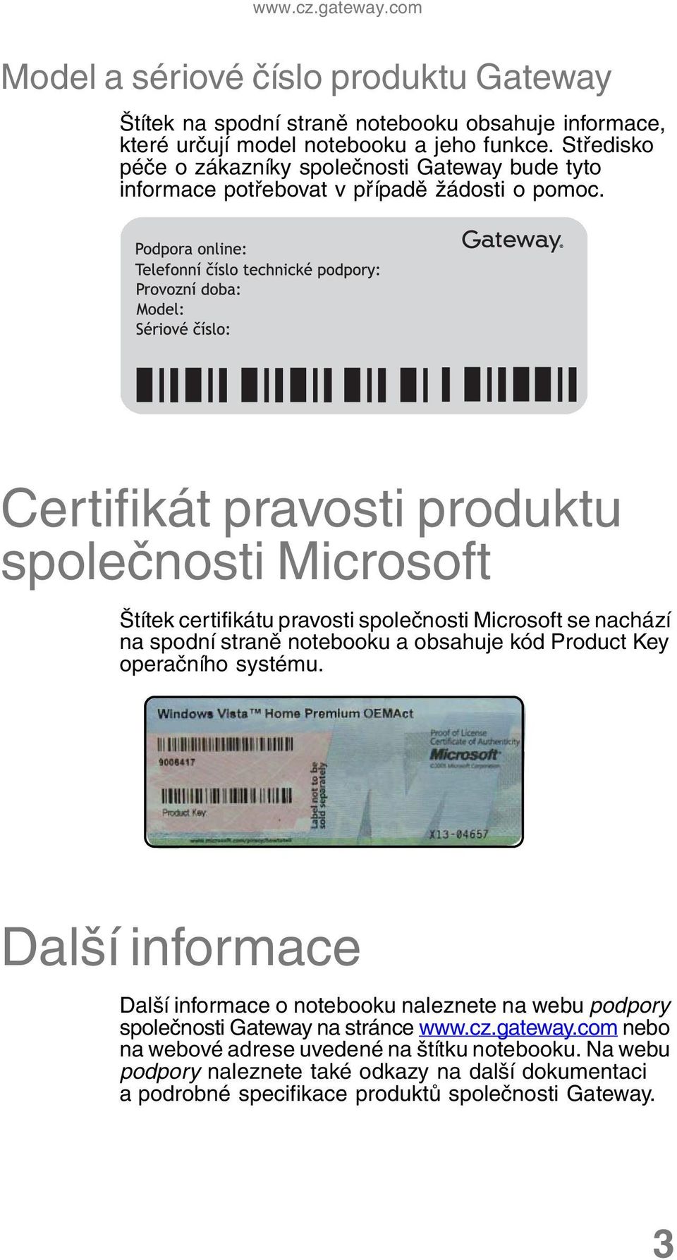 Certifikát pravosti produktu společnosti Microsoft Štítek certifikátu pravosti společnosti Microsoft se nachází na spodní straně notebooku a obsahuje kód Product Key operačního