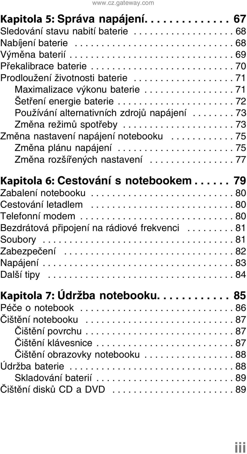 ..................... 72 Používání alternativních zdrojů napájení........ 73 Změna režimů spotřeby..................... 73 Změna nastavení napájení notebooku............ 75 Změna plánu napájení.