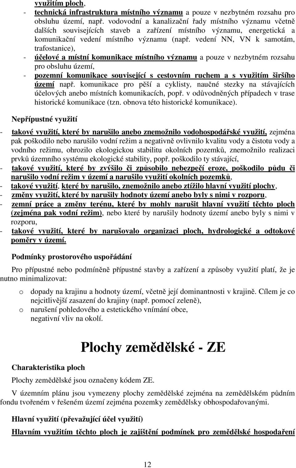 vedení NN, VN k samotám, trafostanice), - účelové a místní komunikace místního významu a pouze v nezbytném rozsahu pro obsluhu území, - pozemní komunikace související s cestovním ruchem a s využitím