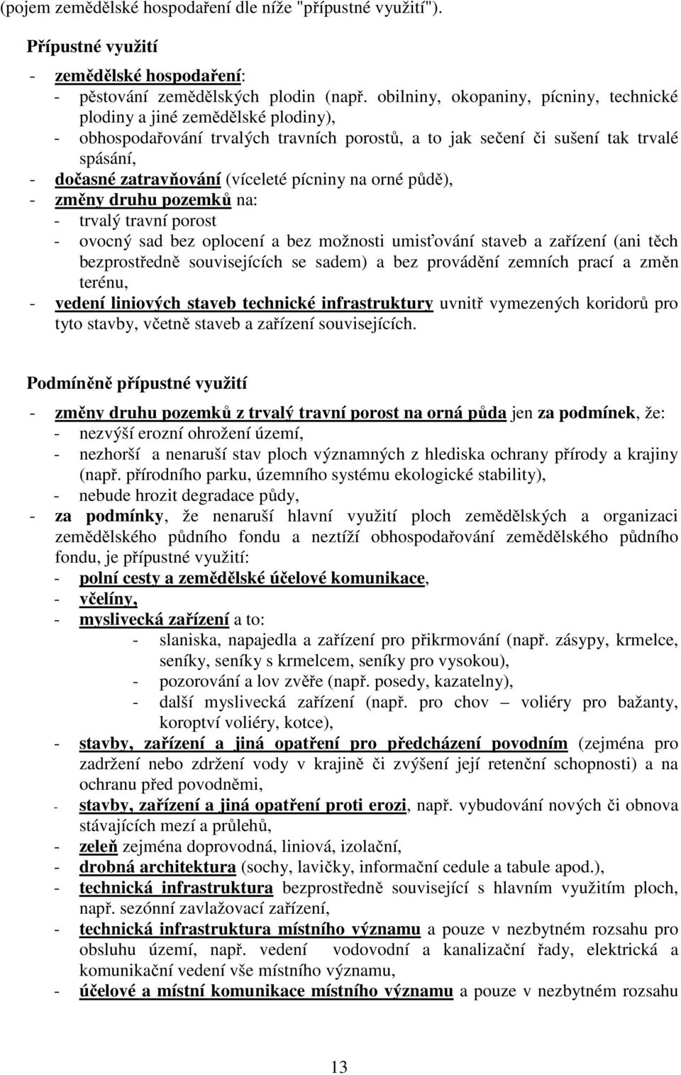 pícniny na orné půdě), - změny druhu pozemků na: - trvalý travní porost - ovocný sad bez oplocení a bez možnosti umisťování staveb a zařízení (ani těch bezprostředně souvisejících se sadem) a bez